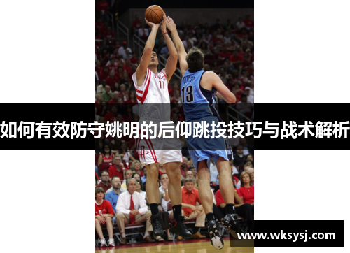 如何有效防守姚明的后仰跳投技巧与战术解析