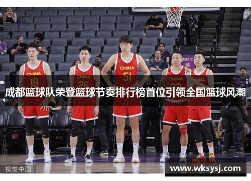 成都篮球队荣登篮球节奏排行榜首位引领全国篮球风潮