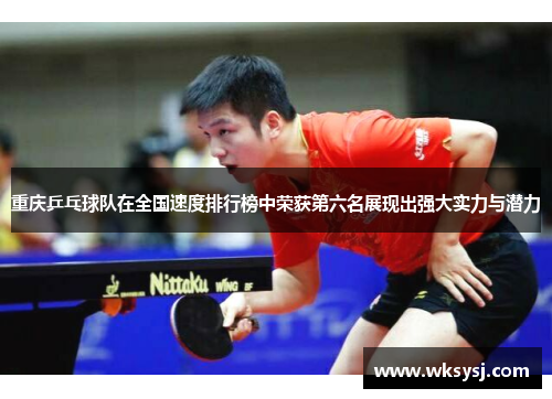 重庆乒乓球队在全国速度排行榜中荣获第六名展现出强大实力与潜力
