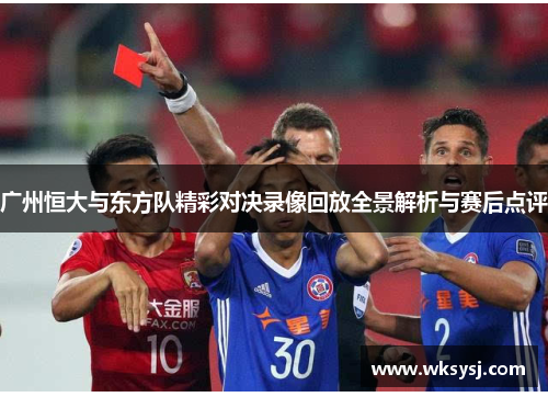 广州恒大与东方队精彩对决录像回放全景解析与赛后点评